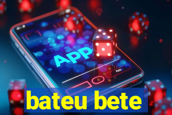 bateu bete